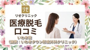 医療脱毛リゼクリニックいわき院の口コミ＆評判！（提携：いわきタウン形成外科クリニック）
