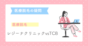 レジーナクリニックとTCBの医療脱毛はどっちがいい？失敗しない医療脱毛の選び方