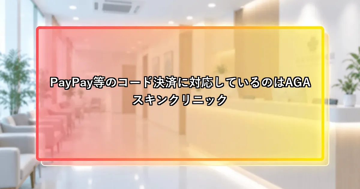 PayPay等のコード決済に対応しているのはAGAスキンクリニックという説明画像