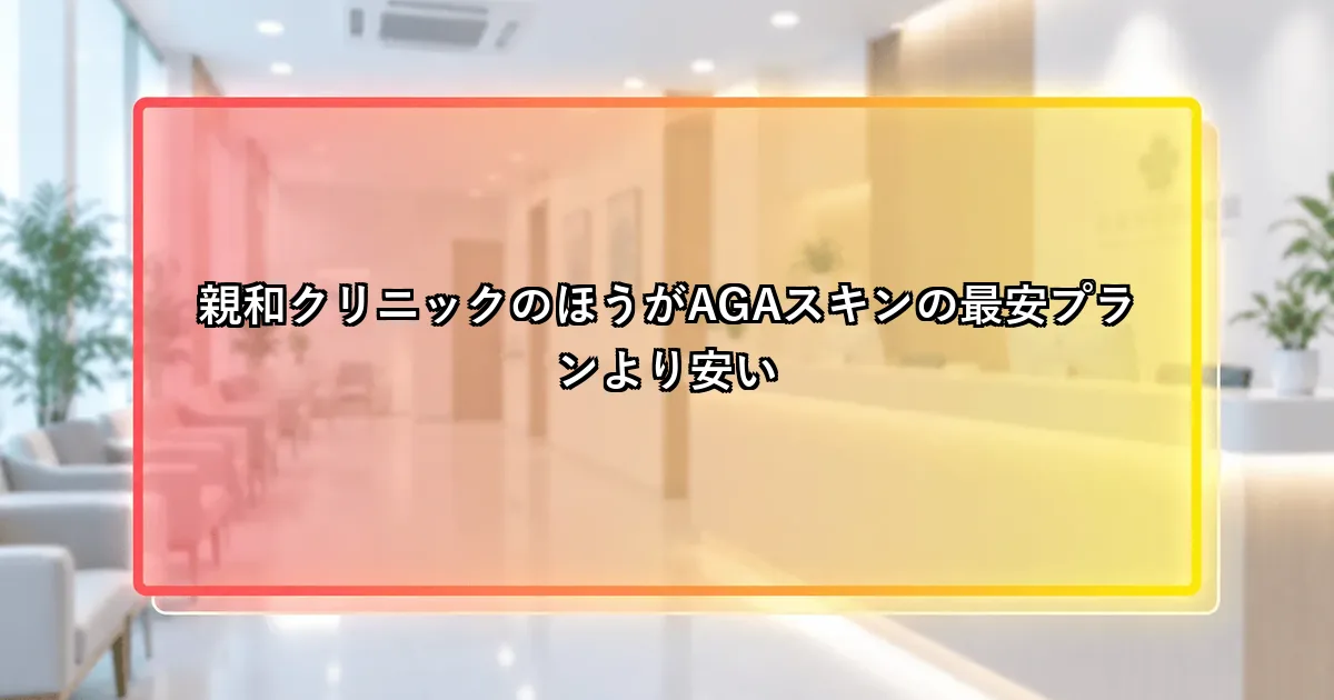親和クリニックのほうがAGAスキンの最安プランより安いという説明画像
