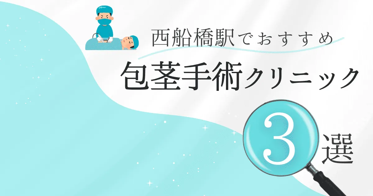 西船橋駅の包茎手術クリニックおすすめ3選！後悔しない選び方と安いクリニックを解説【保険適用なし】