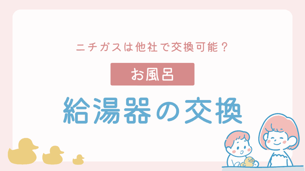 ニチガス契約でも給湯器交換は他社でOK？依頼先と注意点を解説